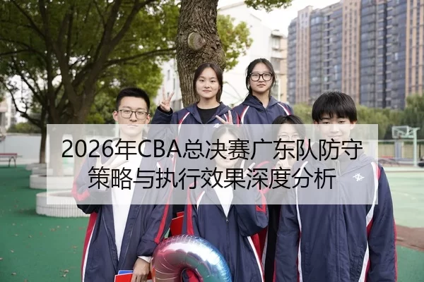 2026年CBA总决赛广东队防守策略与执行效果深度分析